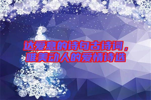 達(dá)愛意的詩句古詩詞，唯美動(dòng)人的愛情詩選