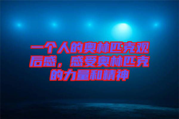 一個(gè)人的奧林匹克觀后感，感受奧林匹克的力量和精神