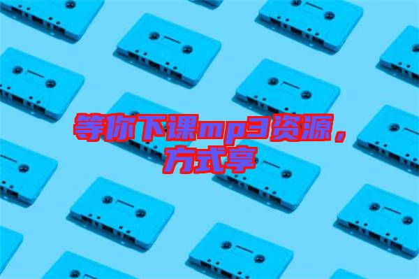 等你下課mp3資源，方式享