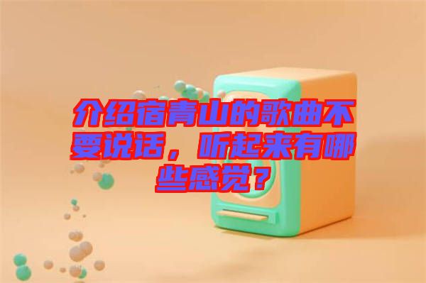 介紹宿青山的歌曲不要說話，聽起來有哪些感覺？