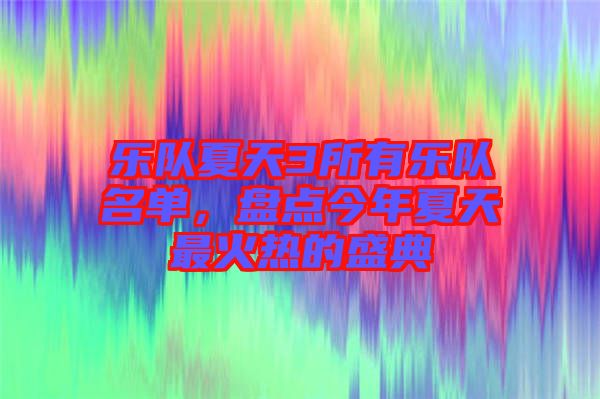 樂隊夏天3所有樂隊名單，盤點今年夏天最火熱的盛典