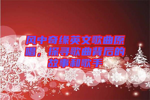 風(fēng)中奇緣英文歌曲原唱，探尋歌曲背后的故事和歌手