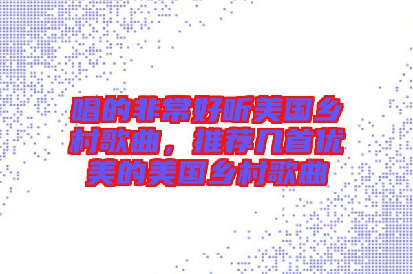唱的非常好聽美國(guó)鄉(xiāng)村歌曲，推薦幾首優(yōu)美的美國(guó)鄉(xiāng)村歌曲