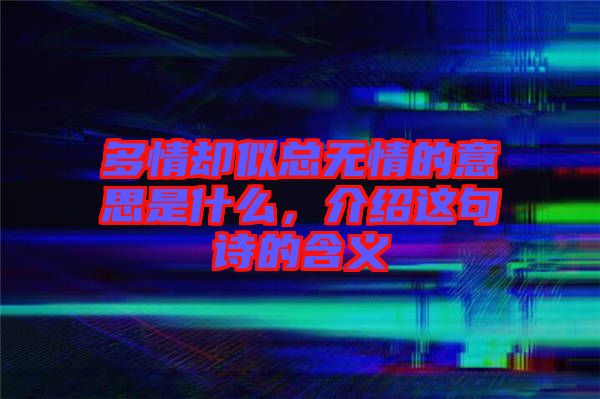 多情卻似總無(wú)情的意思是什么，介紹這句詩(shī)的含義