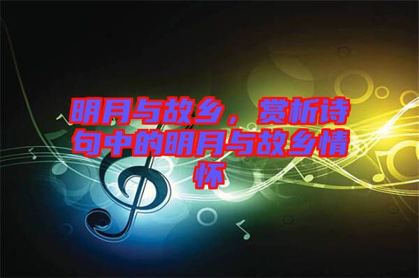 明月與故鄉(xiāng)，賞析詩句中的明月與故鄉(xiāng)情懷