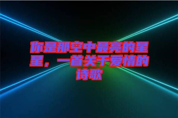 你是那空中最亮的星星，一首關(guān)于愛(ài)情的詩(shī)歌