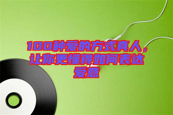 100種愛的方式真人，讓你更懂得如何表達愛意