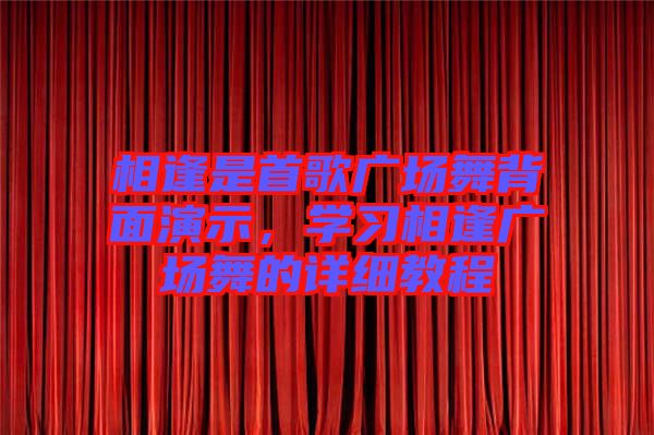 相逢是首歌廣場舞背面演示，學習相逢廣場舞的詳細教程