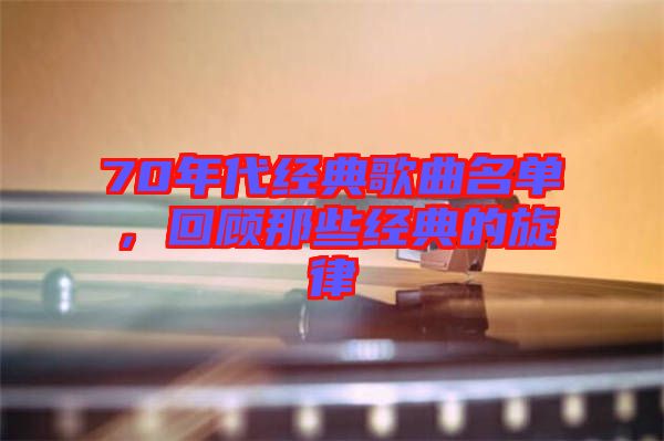 70年代經(jīng)典歌曲名單，回顧那些經(jīng)典的旋律