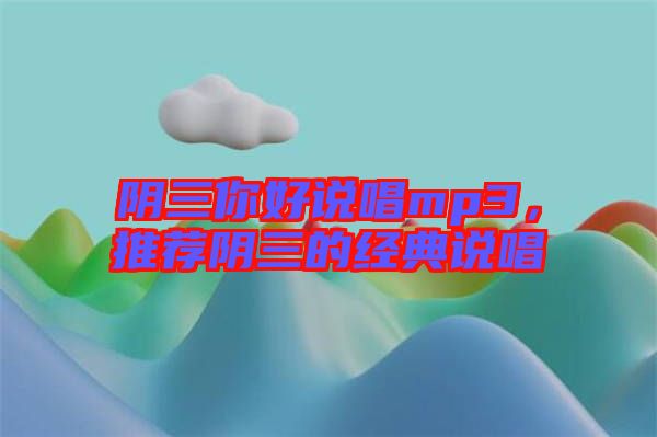 陰三你好說唱mp3，推薦陰三的經(jīng)典說唱
