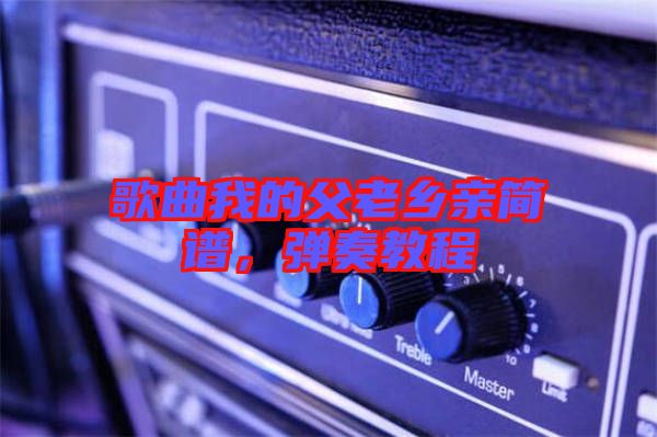 歌曲我的父老鄉(xiāng)親簡(jiǎn)譜，彈奏教程