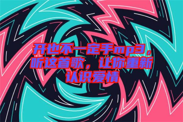 開也不一定手mp3，聽這首歌，讓你重新認(rèn)識愛情
