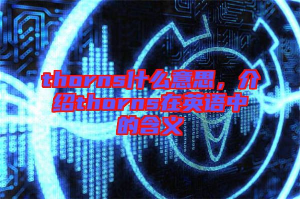 thorns什么意思，介紹thorns在英語中的含義