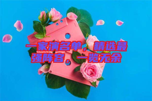 一家演名單，精選最強(qiáng)陣容，一覽無(wú)余