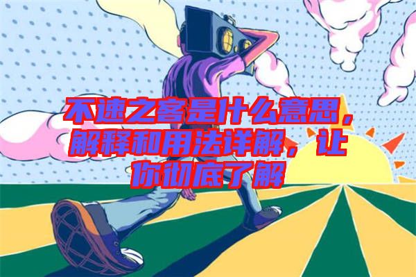 不速之客是什么意思，解釋和用法詳解，讓你徹底了解