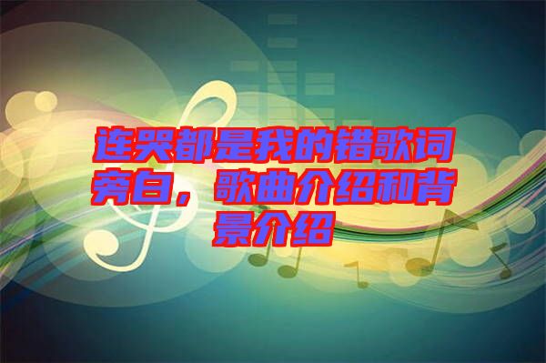 連哭都是我的錯歌詞旁白，歌曲介紹和背景介紹