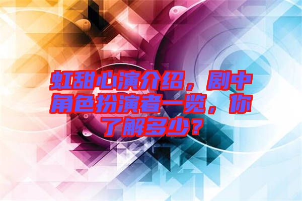 虹甜心演介紹，劇中角色扮演者一覽，你了解多少？