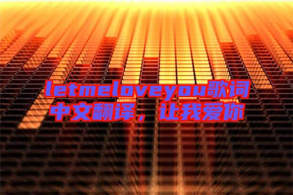 letmeloveyou歌詞中文翻譯，讓我愛你