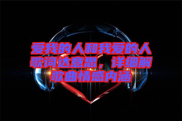 愛我的人和我愛的人歌詞達(dá)意思，詳細(xì)解歌曲情感內(nèi)涵