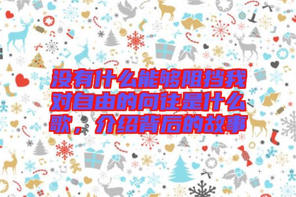 沒有什么能夠阻擋我對自由的向往是什么歌，介紹背后的故事