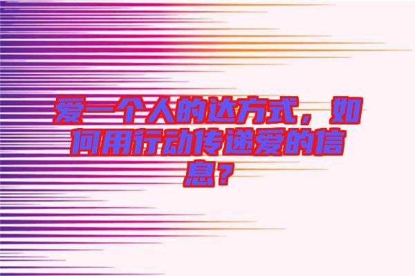 愛一個人的達(dá)方式，如何用行動傳遞愛的信息？