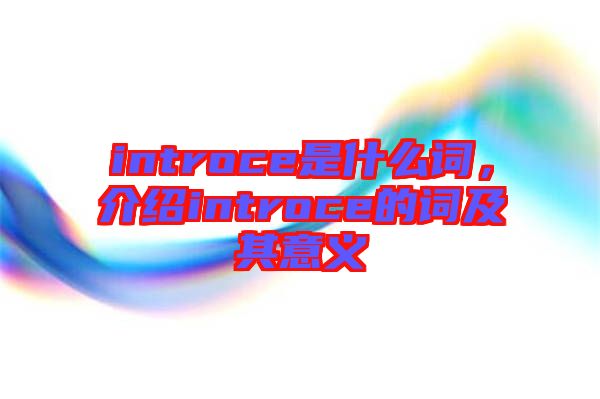 introce是什么詞，介紹introce的詞及其意義