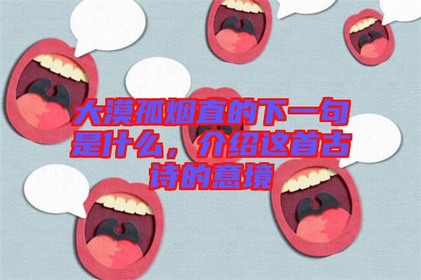 大漠孤煙直的下一句是什么，介紹這首古詩(shī)的意境