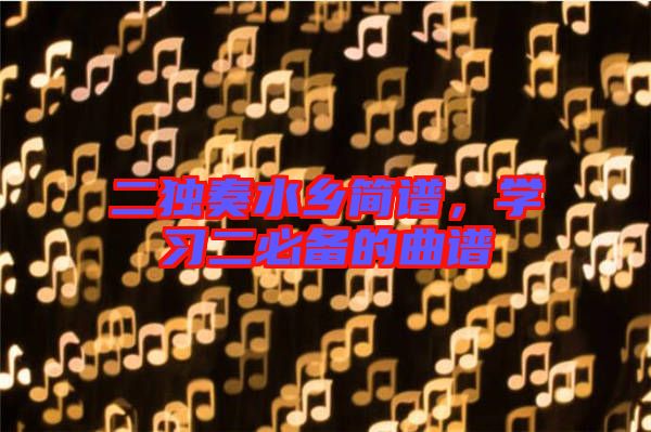 二獨奏水鄉(xiāng)簡譜，學習二必備的曲譜