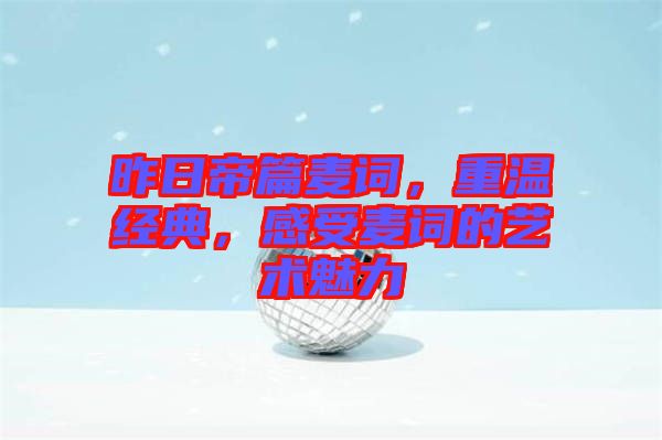 昨日帝篇麥詞，重溫經(jīng)典，感受麥詞的藝術(shù)魅力