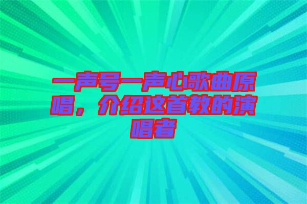 一聲號一聲心歌曲原唱，介紹這首教的演唱者