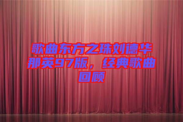 歌曲東方之珠劉德華那英97版，經(jīng)典歌曲回顧