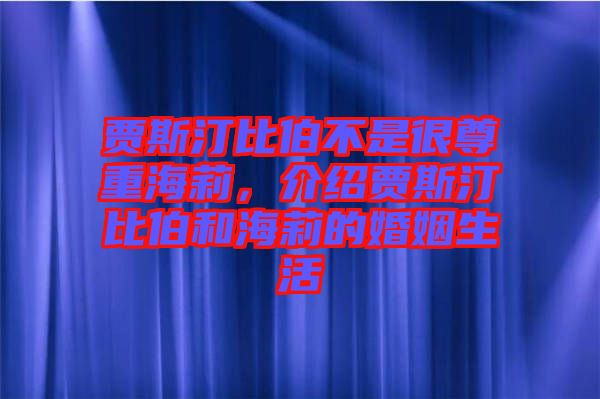 賈斯汀比伯不是很尊重海莉，介紹賈斯汀比伯和海莉的婚姻生活