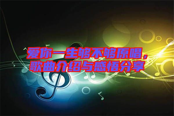 愛你一生夠不夠原唱，歌曲介紹與感悟分享