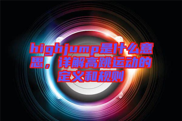 highjump是什么意思，詳解高跳運(yùn)動的定義和規(guī)則