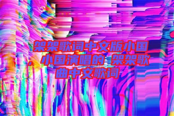囧架架歌詞中文版小國，小國演唱的囧架架歌曲中文歌詞