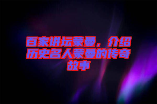 百家講壇蒙曼，介紹歷史名人蒙曼的傳奇故事