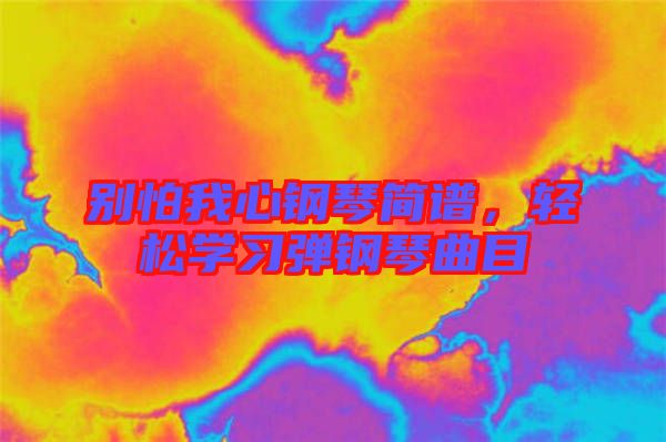 別怕我心鋼琴簡(jiǎn)譜，輕松學(xué)習(xí)彈鋼琴曲目