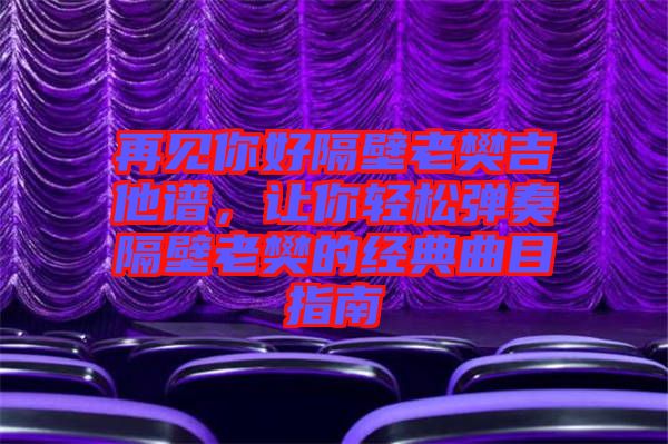 再見(jiàn)你好隔壁老樊吉他譜，讓你輕松彈奏隔壁老樊的經(jīng)典曲目指南