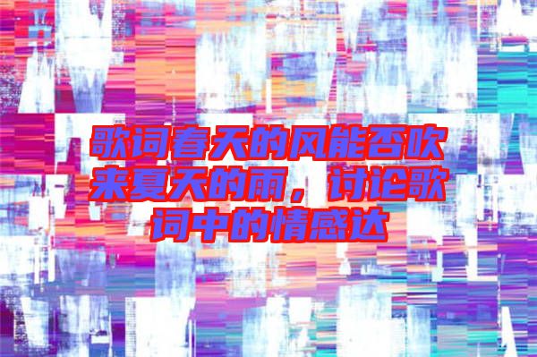 歌詞春天的風能否吹來夏天的雨，討論歌詞中的情感達