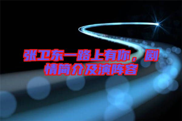 張衛(wèi)東一路上有你，劇情簡(jiǎn)介及演陣容