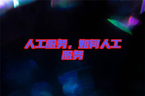 人工服務(wù)，如何人工服務(wù)
