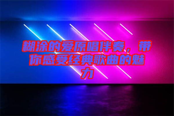 糊涂的愛原唱伴奏，帶你感受經(jīng)典歌曲的魅力