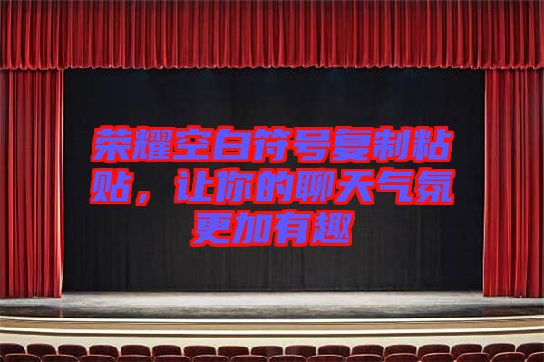 榮耀空白符號復制粘貼，讓你的聊天氣氛更加有趣