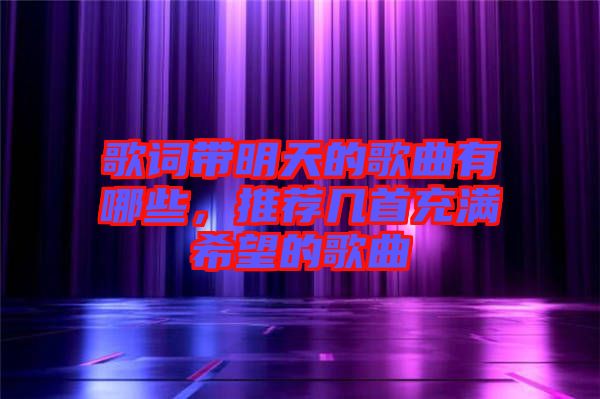 歌詞帶明天的歌曲有哪些，推薦幾首充滿希望的歌曲