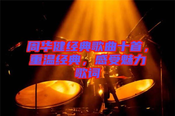 周華健經(jīng)典歌曲十首，重溫經(jīng)典，感受魅力歌詞