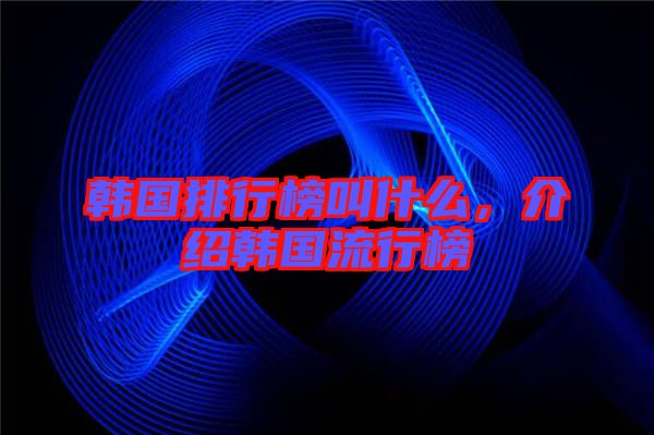韓國排行榜叫什么，介紹韓國流行榜