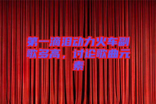 第一滴淚動力火車副歌多高，討論歌曲元素