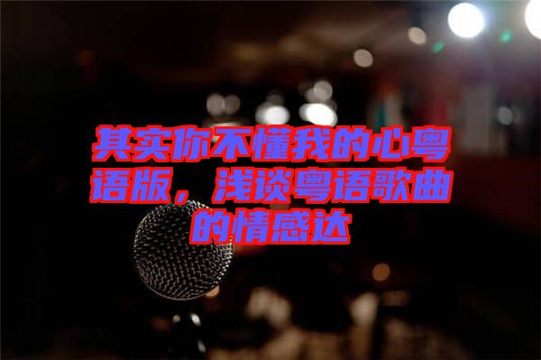 其實你不懂我的心粵語版，淺談粵語歌曲的情感達