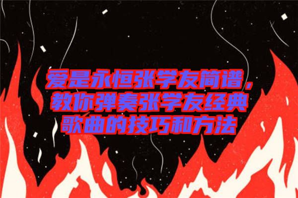 愛是永恒張學(xué)友簡譜，教你彈奏張學(xué)友經(jīng)典歌曲的技巧和方法