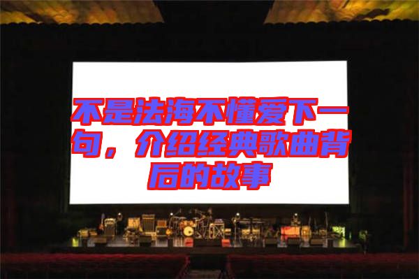 不是法海不懂愛下一句，介紹經(jīng)典歌曲背后的故事